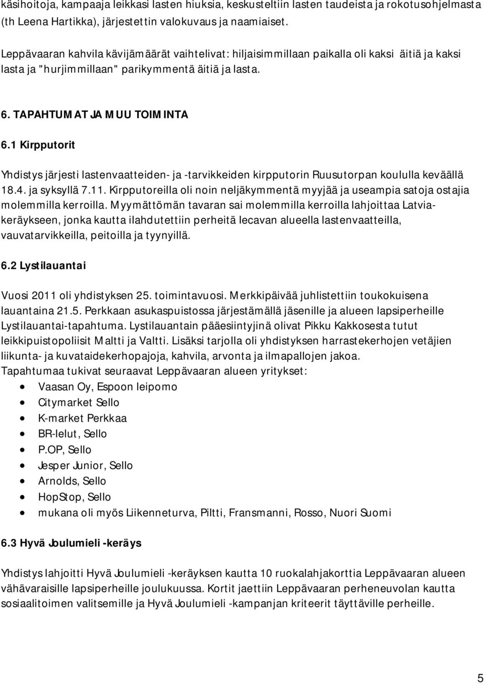 1 Kirpputorit Yhdistys järjesti lastenvaatteiden- ja -tarvikkeiden kirpputorin Ruusutorpan koululla keväällä 18.4. ja syksyllä 7.11.