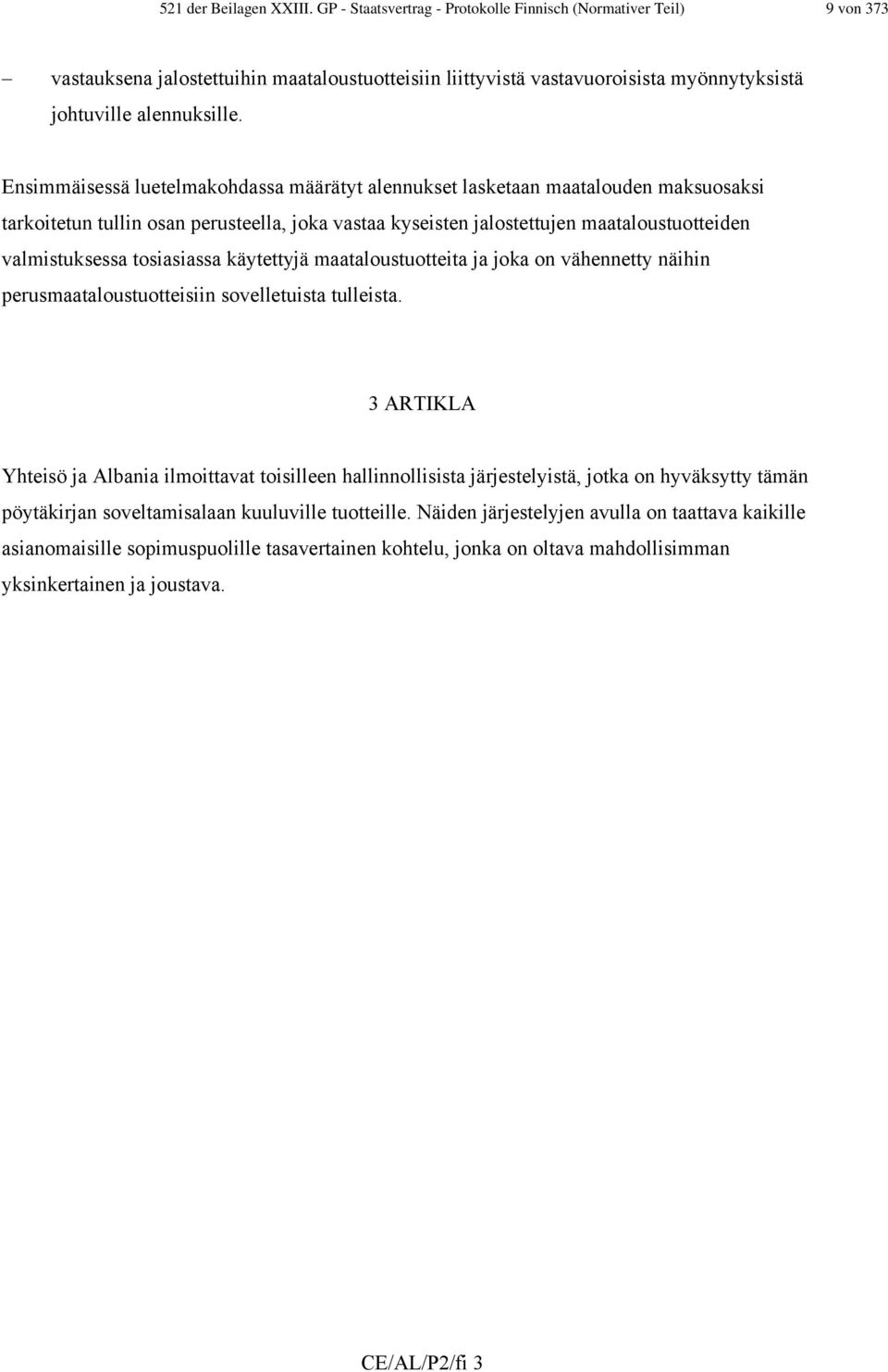 Ensimmäisessä luetelmakohdassa määrätyt alennukset lasketaan maatalouden maksuosaksi tarkoitetun tullin osan perusteella, joka vastaa kyseisten jalostettujen maataloustuotteiden valmistuksessa