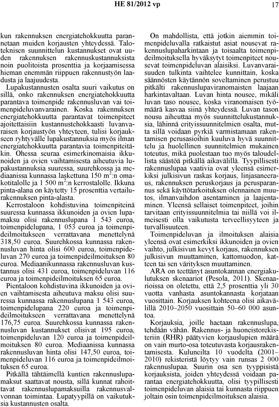 Lupakustannusten osalta suuri vaikutus on sillä, onko rakennuksen energiatehokkuutta parantava toimenpide rakennusluvan vai toimenpideluvanvarainen.