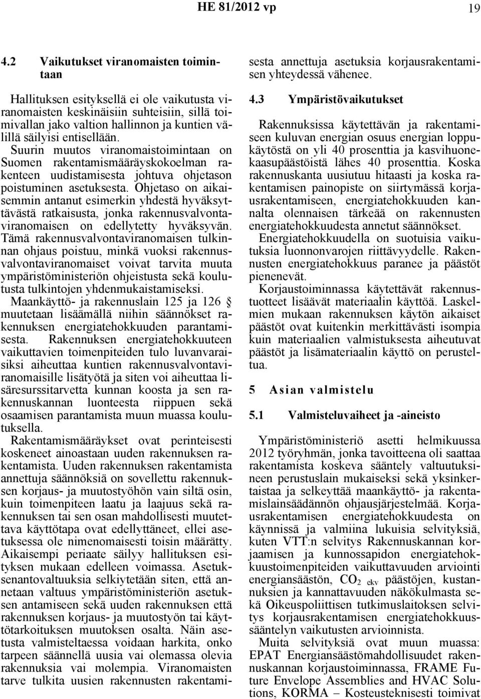 Ohjetaso on aikaisemmin antanut esimerkin yhdestä hyväksyttävästä ratkaisusta, jonka rakennusvalvontaviranomaisen on edellytetty hyväksyvän.