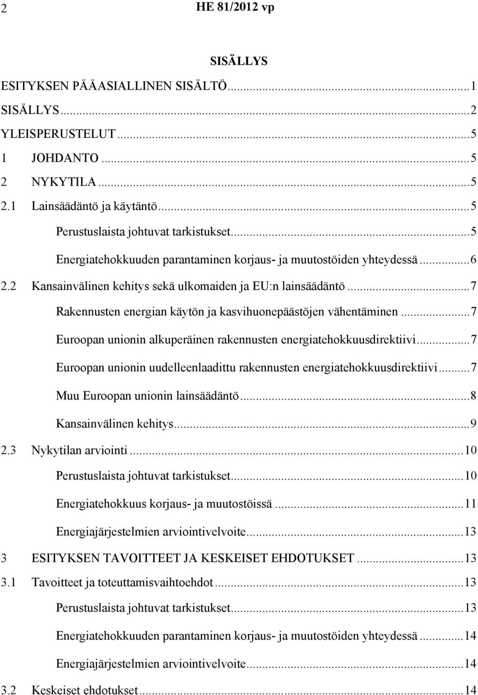 ..7 Rakennusten energian käytön ja kasvihuonepäästöjen vähentäminen...7 Euroopan unionin alkuperäinen rakennusten energiatehokkuusdirektiivi.