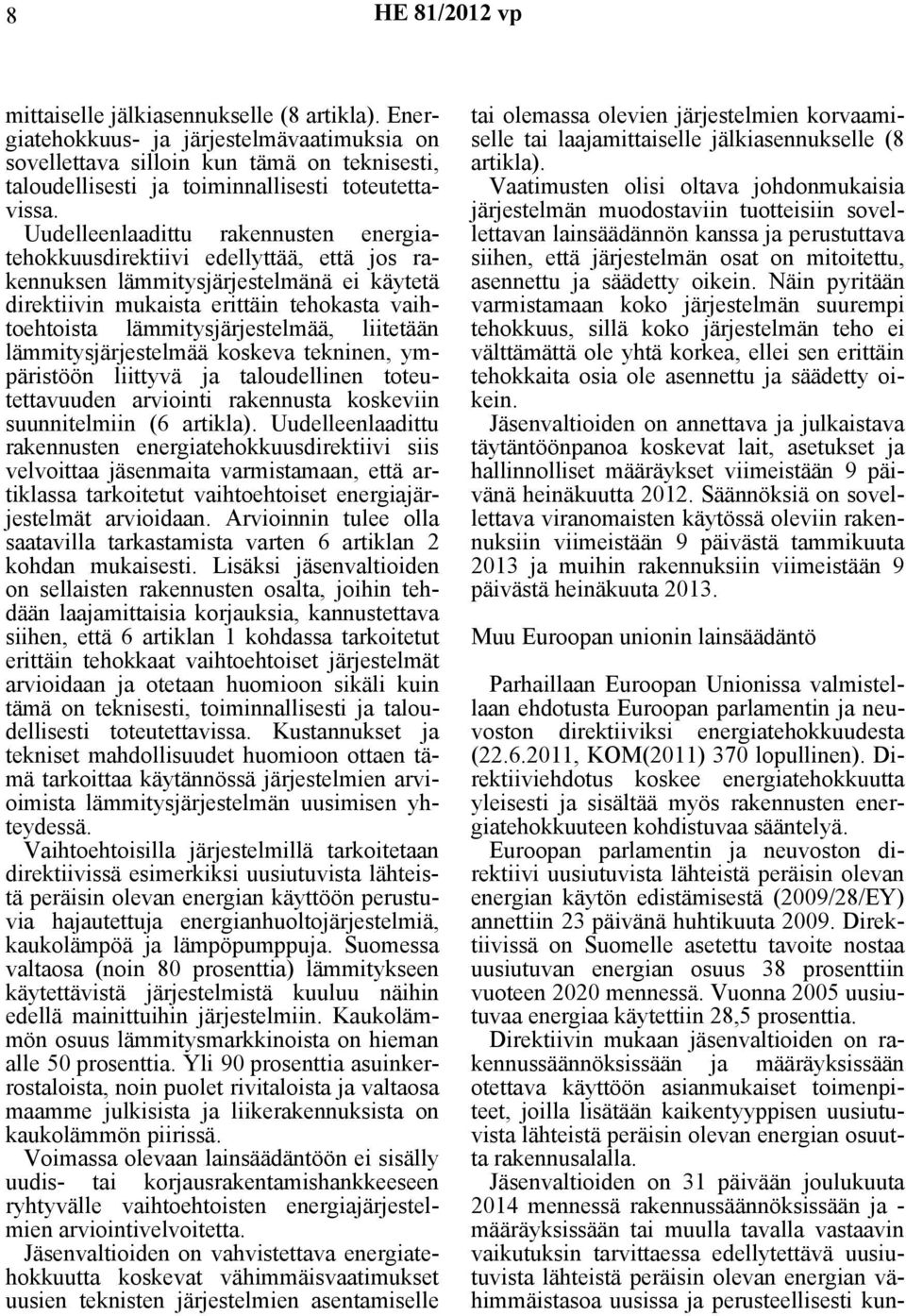 liitetään lämmitysjärjestelmää koskeva tekninen, ympäristöön liittyvä ja taloudellinen toteutettavuuden arviointi rakennusta koskeviin suunnitelmiin (6 artikla).