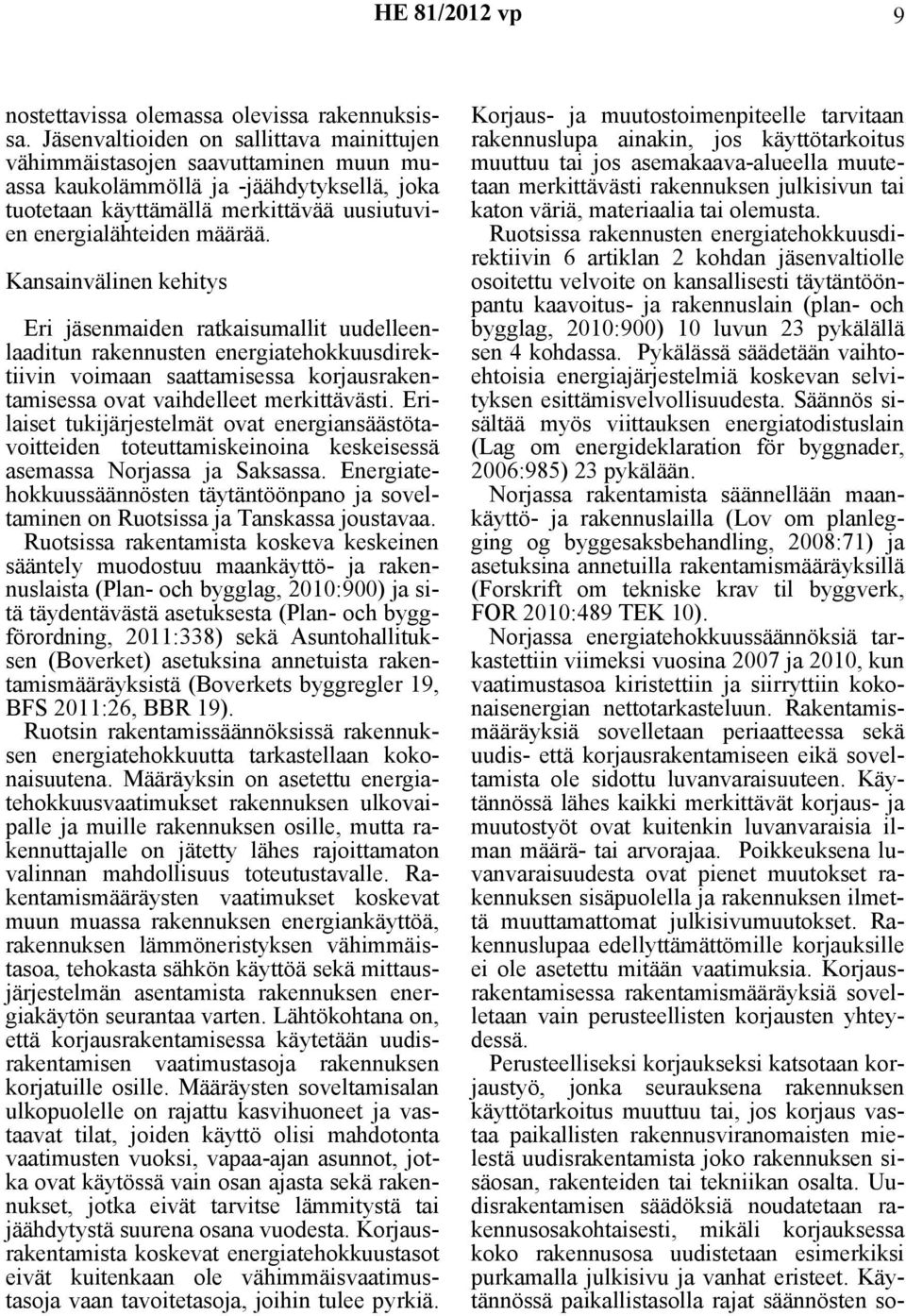 Kansainvälinen kehitys Eri jäsenmaiden ratkaisumallit uudelleenlaaditun rakennusten energiatehokkuusdirektiivin voimaan saattamisessa korjausrakentamisessa ovat vaihdelleet merkittävästi.