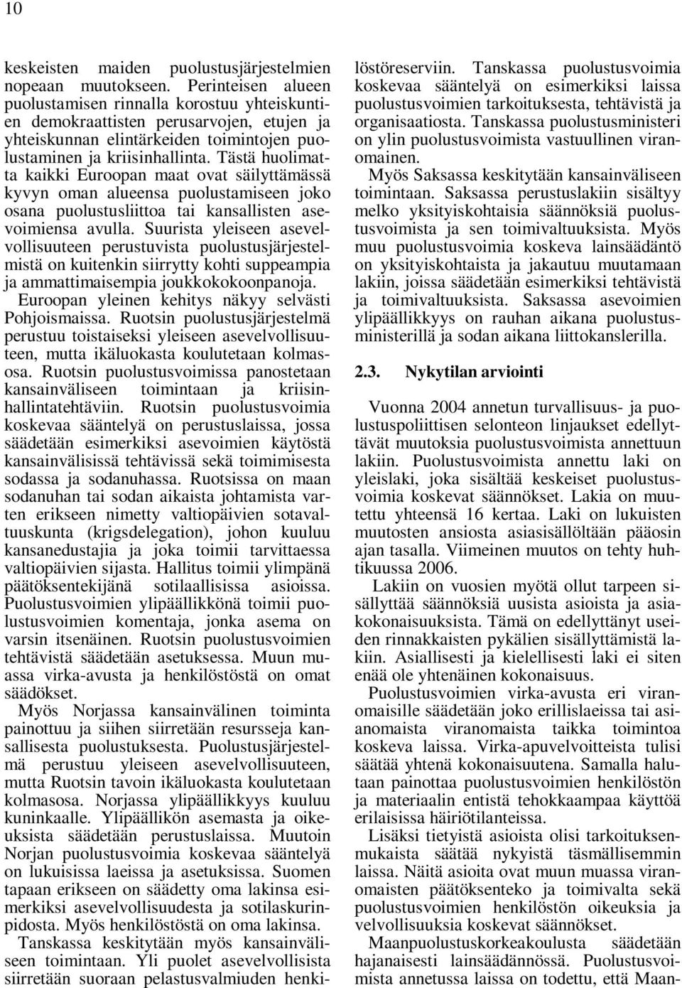 Tästä huolimatta kaikki Euroopan maat ovat säilyttämässä kyvyn oman alueensa puolustamiseen joko osana puolustusliittoa tai kansallisten asevoimiensa avulla.