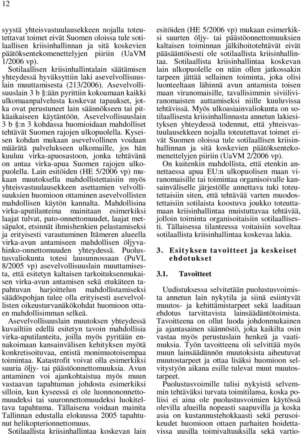 Asevelvollisuuslain 3 b :ään pyrittiin kokoamaan kaikki ulkomaanpalvelusta koskevat tapaukset, jotka ovat perustuneet lain säännökseen tai pitkäaikaiseen käytäntöön.