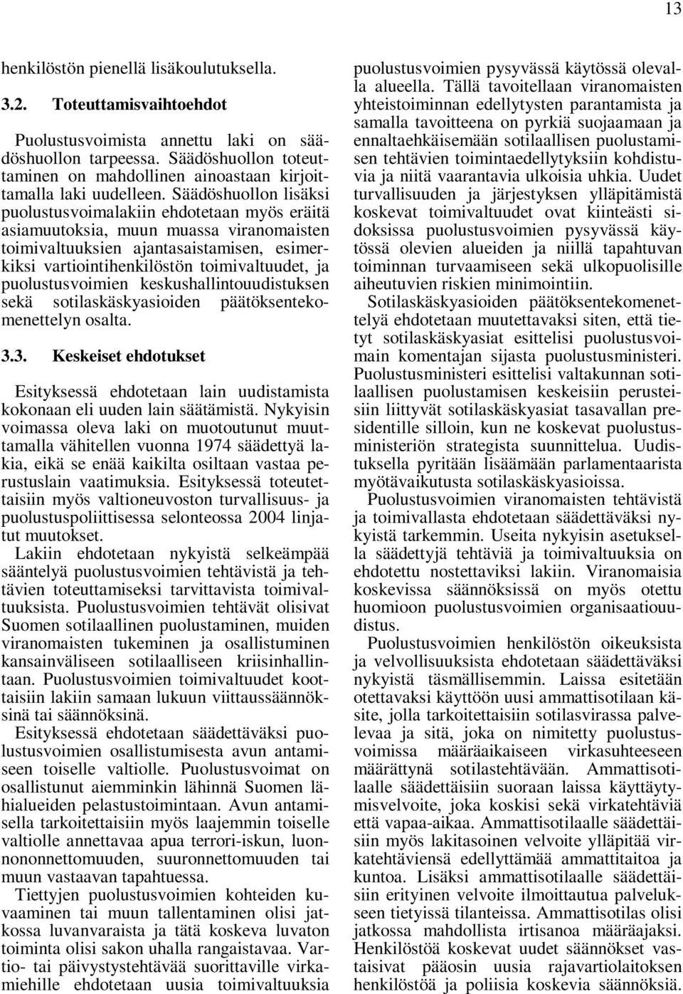 Säädöshuollon lisäksi puolustusvoimalakiin ehdotetaan myös eräitä asiamuutoksia, muun muassa viranomaisten toimivaltuuksien ajantasaistamisen, esimerkiksi vartiointihenkilöstön toimivaltuudet, ja
