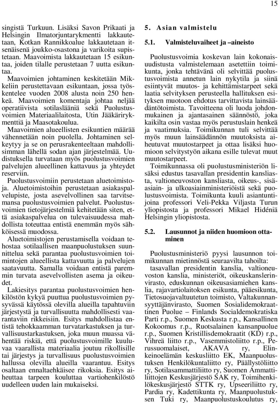 Maavoimien johtaminen keskitetään Mikkeliin perustettavaan esikuntaan, jossa työskentelee vuoden 2008 alusta noin 250 henkeä.