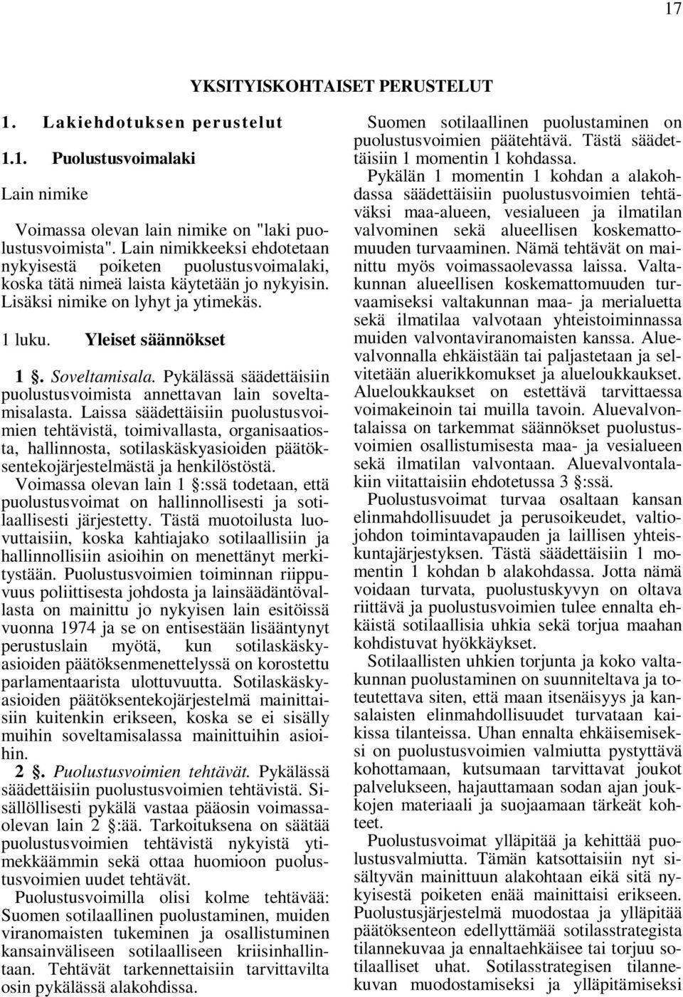 Pykälässä säädettäisiin puolustusvoimista annettavan lain soveltamisalasta.