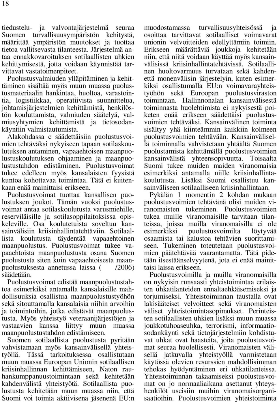 Puolustusvalmiuden ylläpitäminen ja kehittäminen sisältää myös muun muassa puolustusmateriaalin hankintaa, huoltoa, varastointia, logistiikkaa, operatiivista suunnittelua, johtamisjärjestelmien