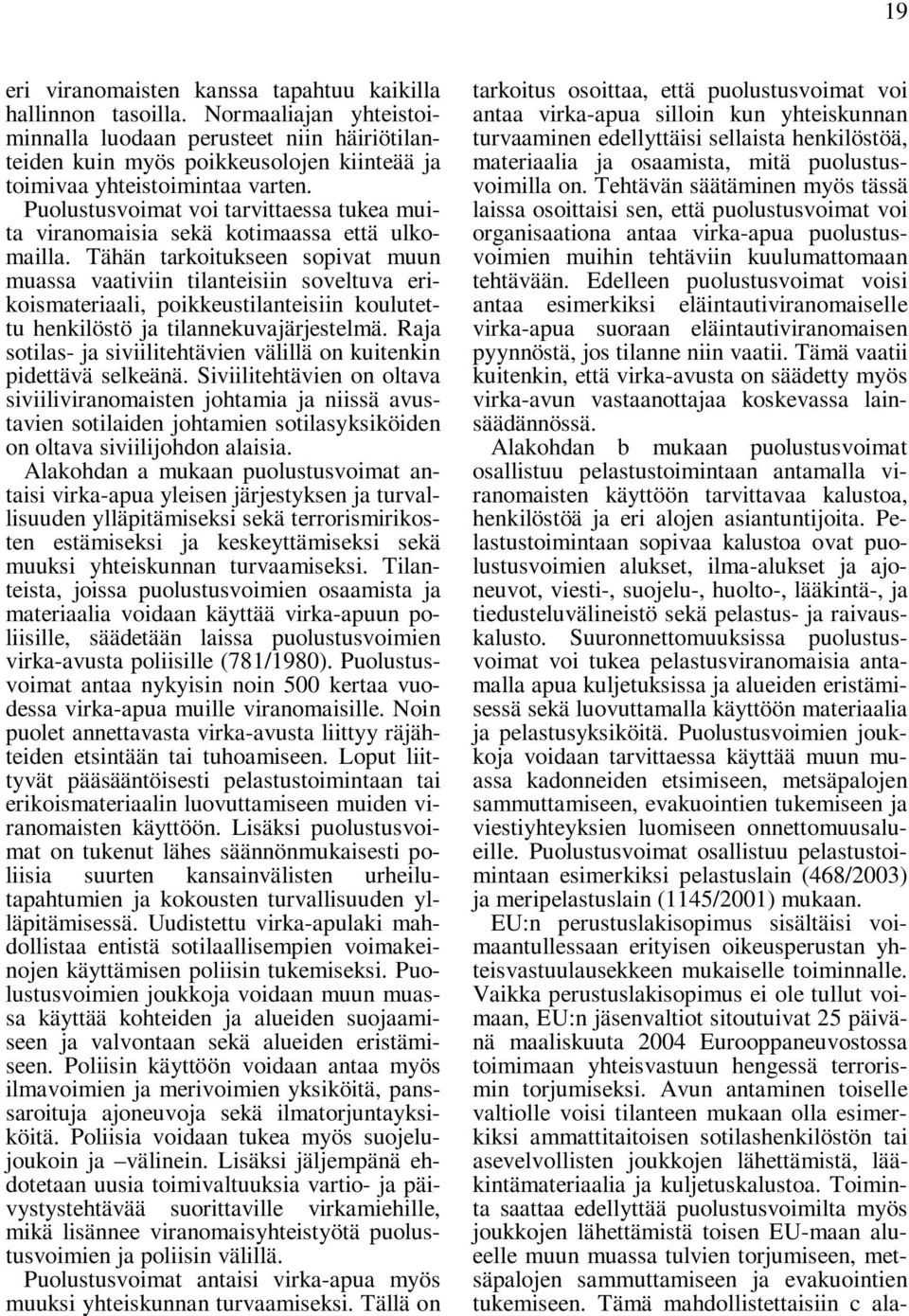 Puolustusvoimat voi tarvittaessa tukea muita viranomaisia sekä kotimaassa että ulkomailla.