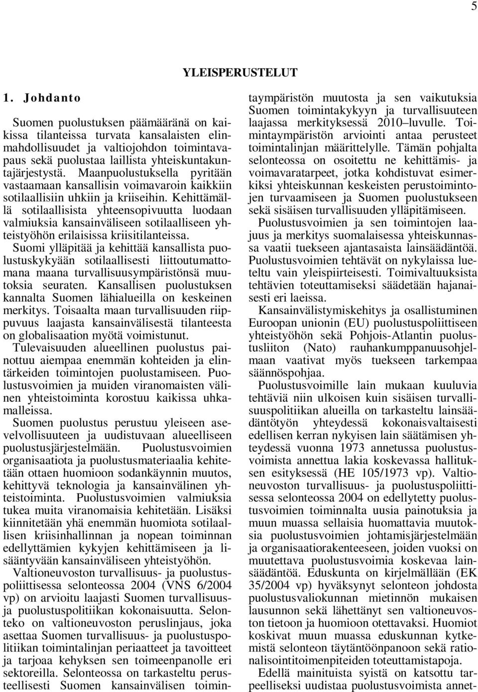 Maanpuolustuksella pyritään vastaamaan kansallisin voimavaroin kaikkiin sotilaallisiin uhkiin ja kriiseihin.