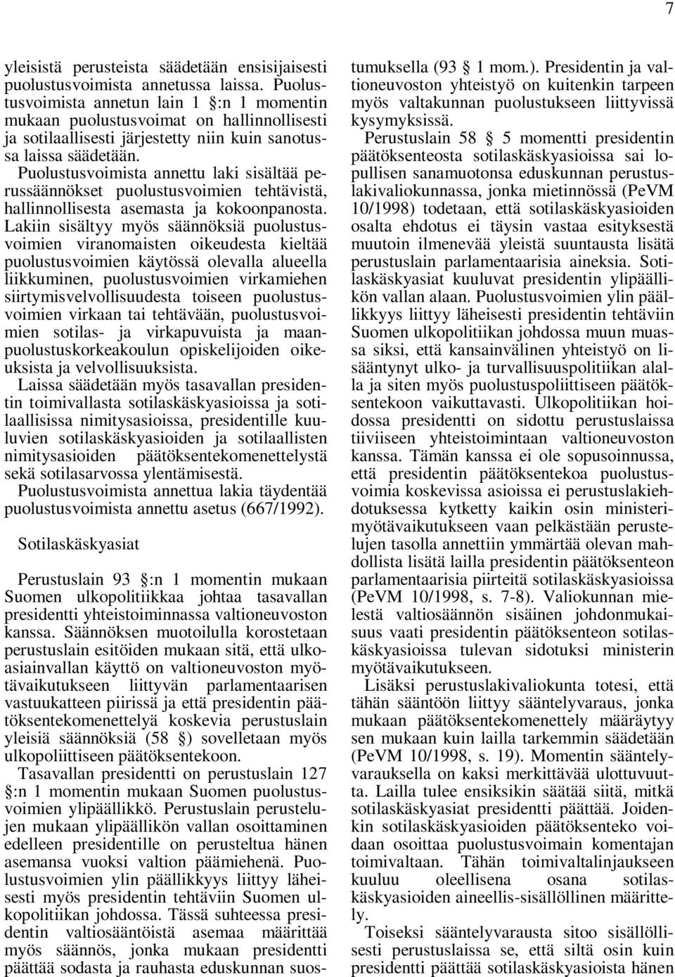 Puolustusvoimista annettu laki sisältää perussäännökset puolustusvoimien tehtävistä, hallinnollisesta asemasta ja kokoonpanosta.