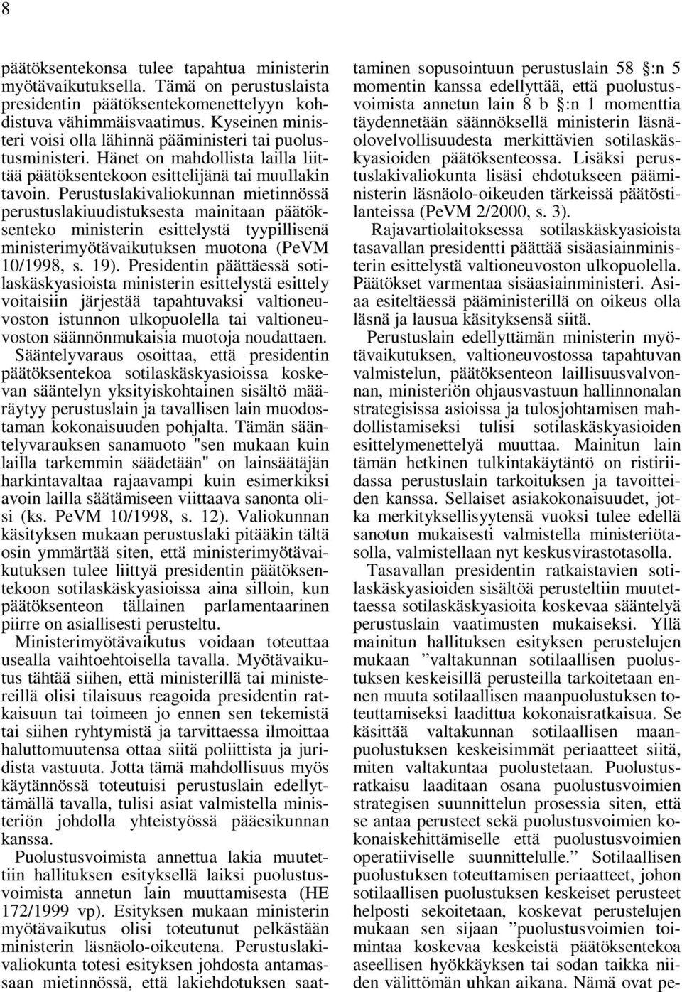 Perustuslakivaliokunnan mietinnössä perustuslakiuudistuksesta mainitaan päätöksenteko ministerin esittelystä tyypillisenä ministerimyötävaikutuksen muotona (PeVM 10/1998, s. 19).