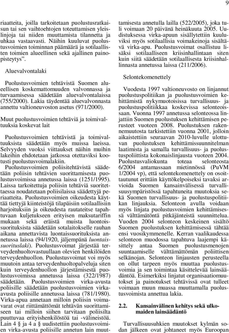 Aluevalvontalaki Puolustusvoimien tehtävistä Suomen alueellisen koskemattomuuden valvonnassa ja turvaamisessa säädetään aluevalvontalaissa (755/2000).