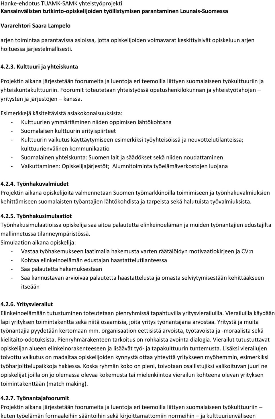 Foorumit toteutetaan yhteistyössä opetushenkilökunnan ja yhteistyötahojen yritysten ja järjestöjen kanssa.