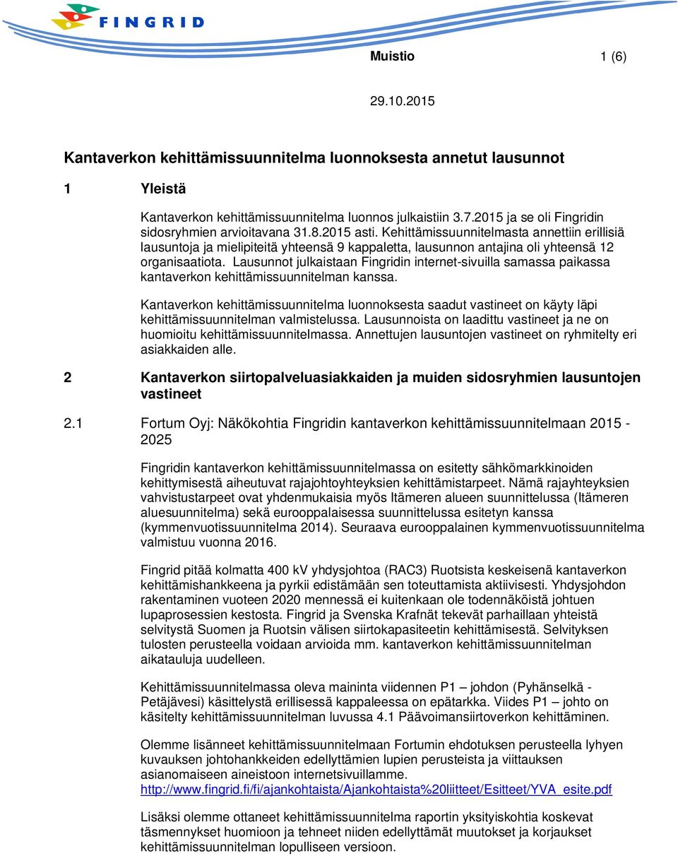 Kehittämissuunnitelmasta annettiin erillisiä lausuntoja ja mielipiteitä yhteensä 9 kappaletta, lausunnon antajina oli yhteensä 12 organisaatiota.