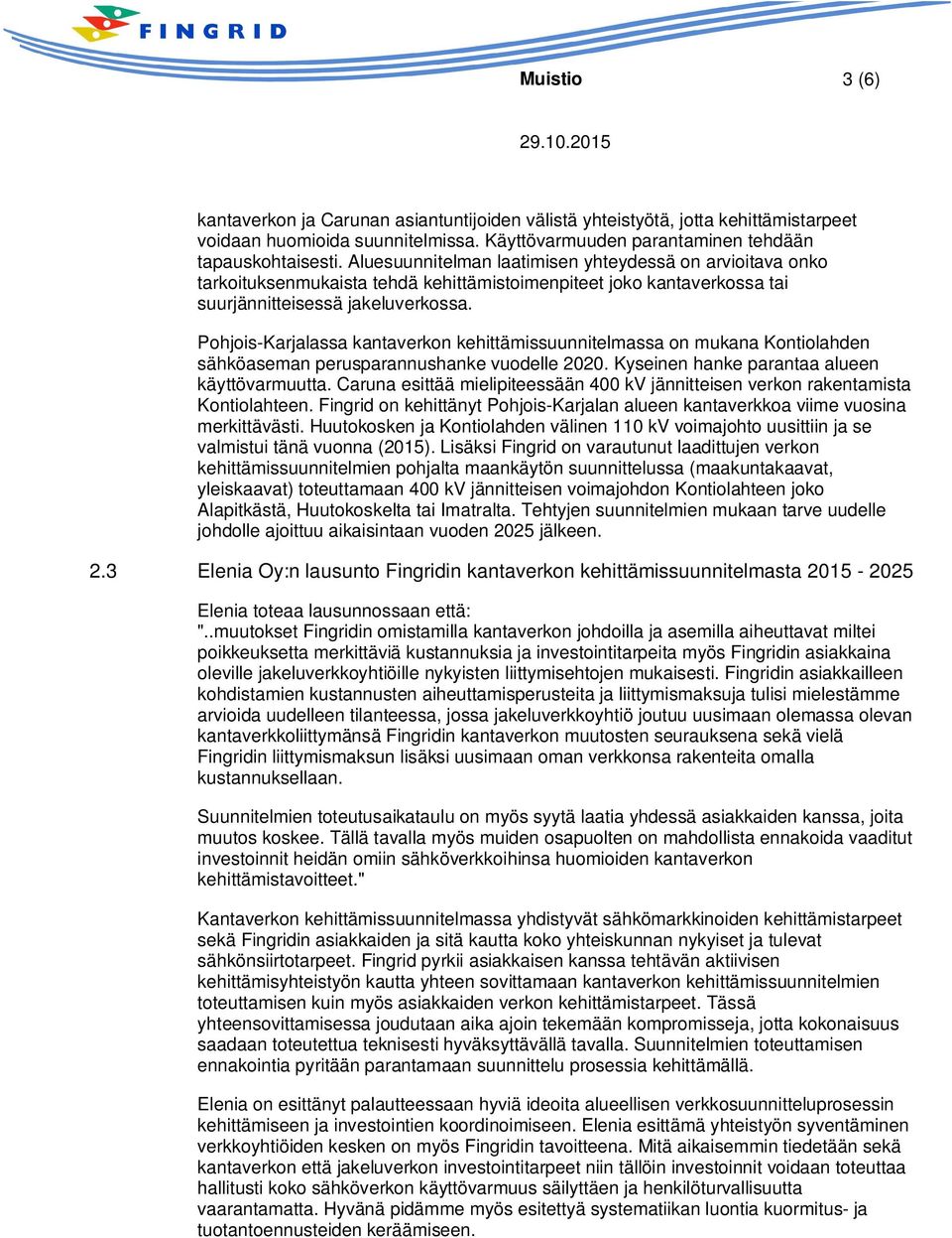 Pohjois-Karjalassa kantaverkon kehittämissuunnitelmassa on mukana Kontiolahden sähköaseman perusparannushanke vuodelle 2020. Kyseinen hanke parantaa alueen käyttövarmuutta.