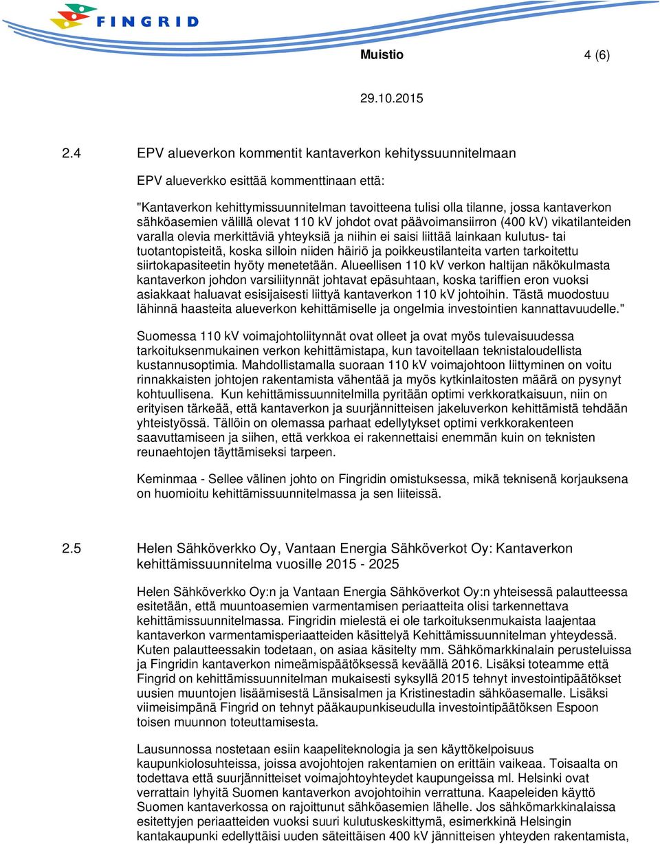 sähköasemien välillä olevat 110 kv johdot ovat päävoimansiirron (400 kv) vikatilanteiden varalla olevia merkittäviä yhteyksiä ja niihin ei saisi liittää lainkaan kulutus- tai tuotantopisteitä, koska