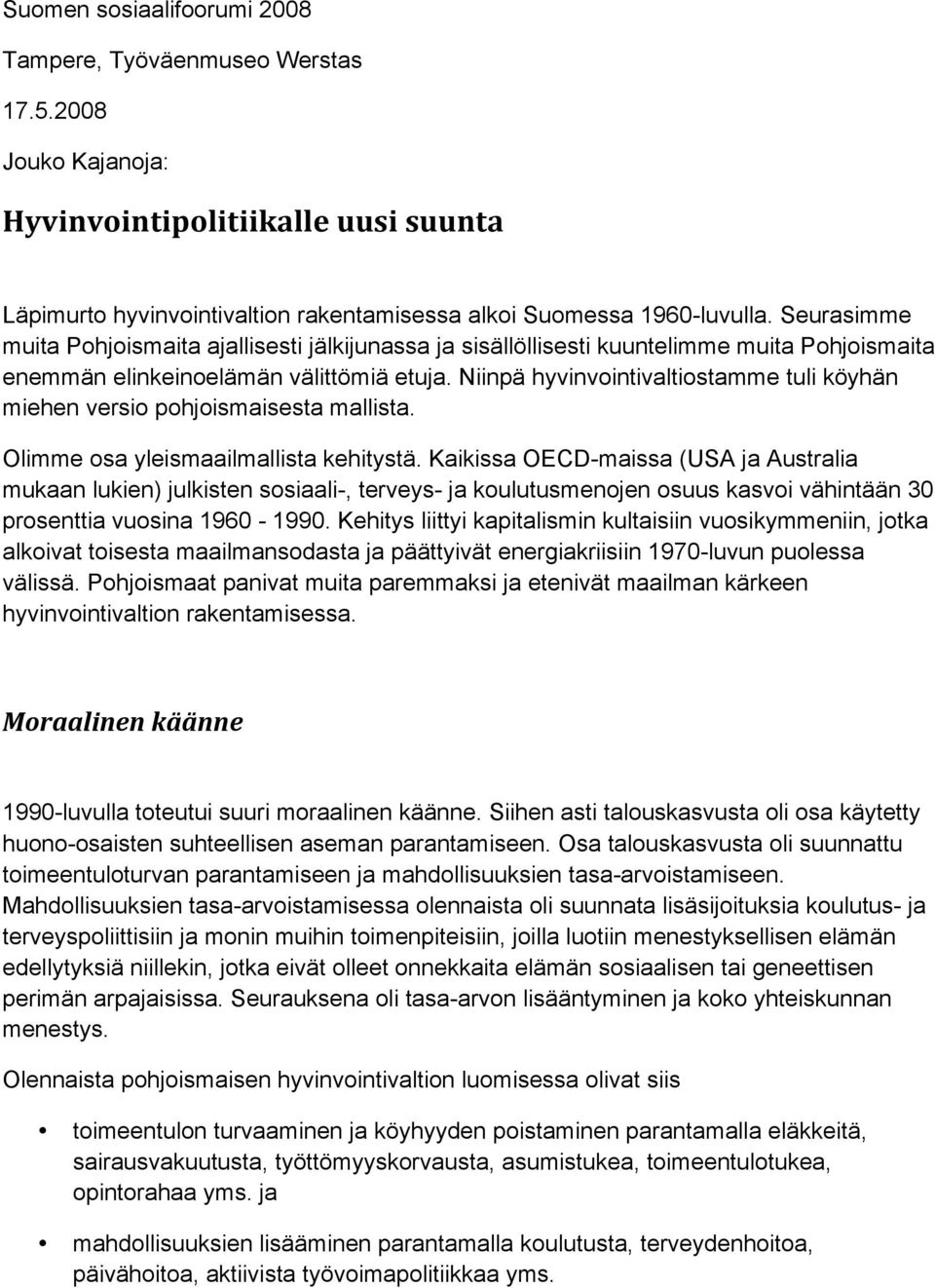 Niinpä hyvinvointivaltiostamme tuli köyhän miehen versio pohjoismaisesta mallista. Olimme osa yleismaailmallista kehitystä.