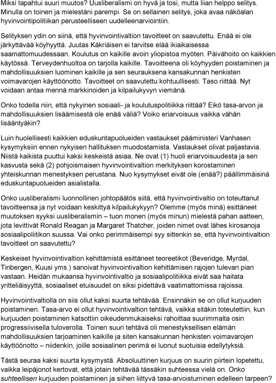 Enää ei ole järkyttävää köyhyyttä. Juutas Käkriäisen ei tarvitse elää ikiaikaisessa saamattomuudessaan. Koulutus on kaikille avoin yliopistoa myöten. Päivähoito on kaikkien käytössä.