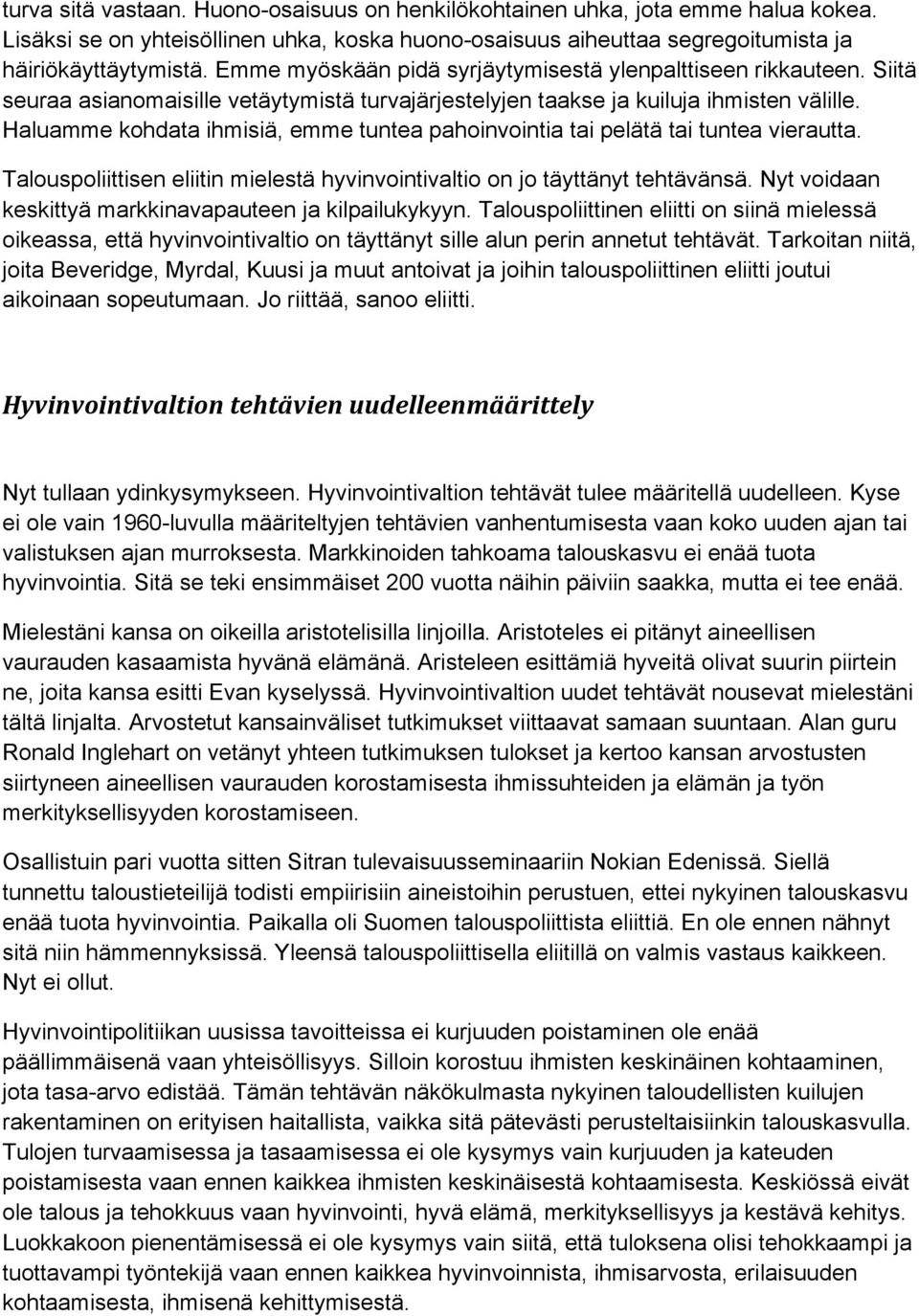 Haluamme kohdata ihmisiä, emme tuntea pahoinvointia tai pelätä tai tuntea vierautta. Talouspoliittisen eliitin mielestä hyvinvointivaltio on jo täyttänyt tehtävänsä.