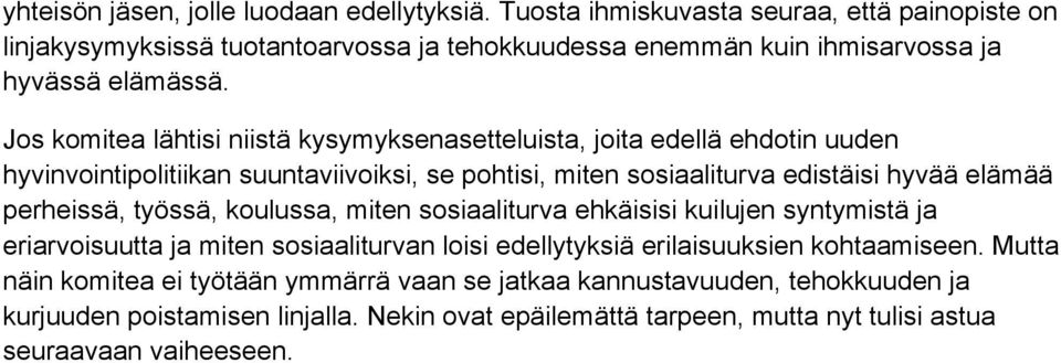 Jos komitea lähtisi niistä kysymyksenasetteluista, joita edellä ehdotin uuden hyvinvointipolitiikan suuntaviivoiksi, se pohtisi, miten sosiaaliturva edistäisi hyvää elämää