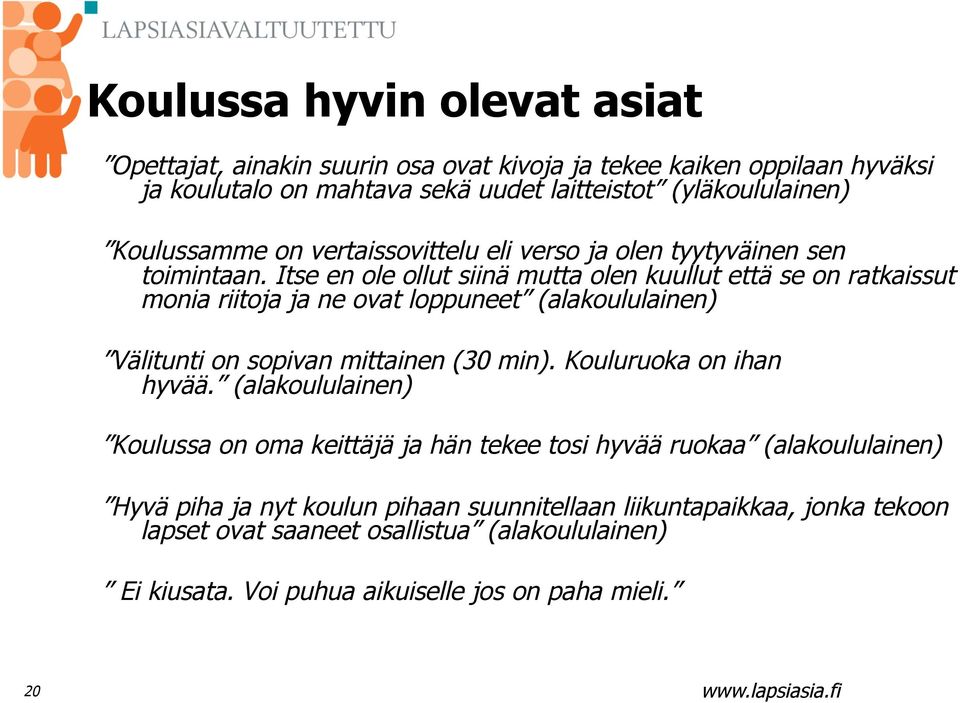 Itse en ole ollut siinä mutta olen kuullut että se on ratkaissut monia riitoja ja ne ovat loppuneet (alakoululainen) Välitunti on sopivan mittainen (30 min).