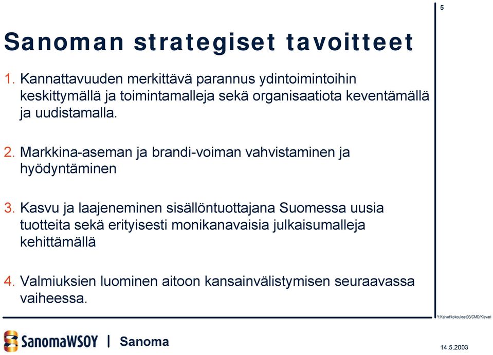 keventämällä ja uudistamalla. 2. Markkina-aseman ja brandi-voiman vahvistaminen ja hyödyntäminen 3.