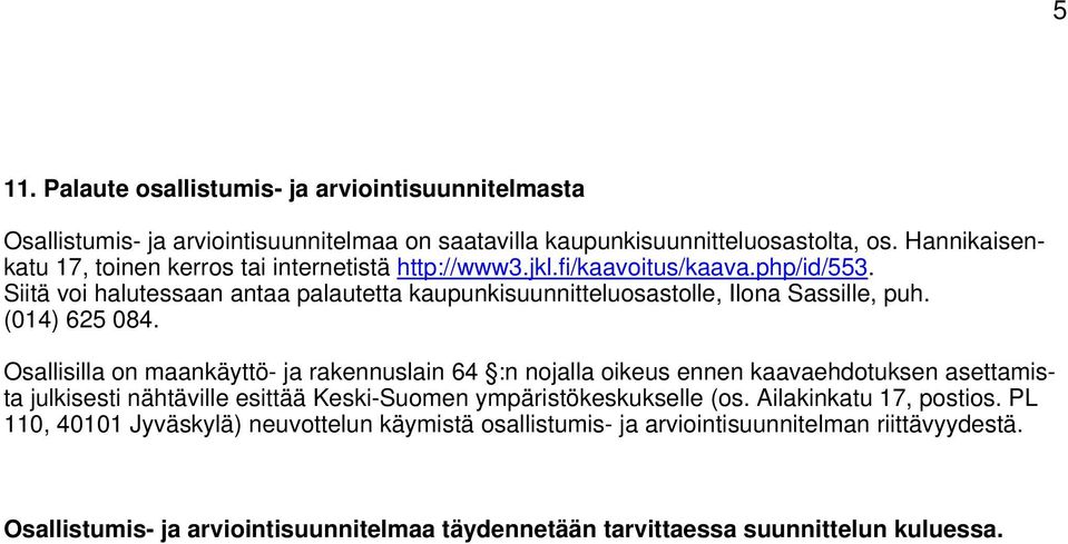 Siitä voi halutessaan antaa palautetta kaupunkisuunnitteluosastolle, Ilona Sassille, puh. (014) 625 084.