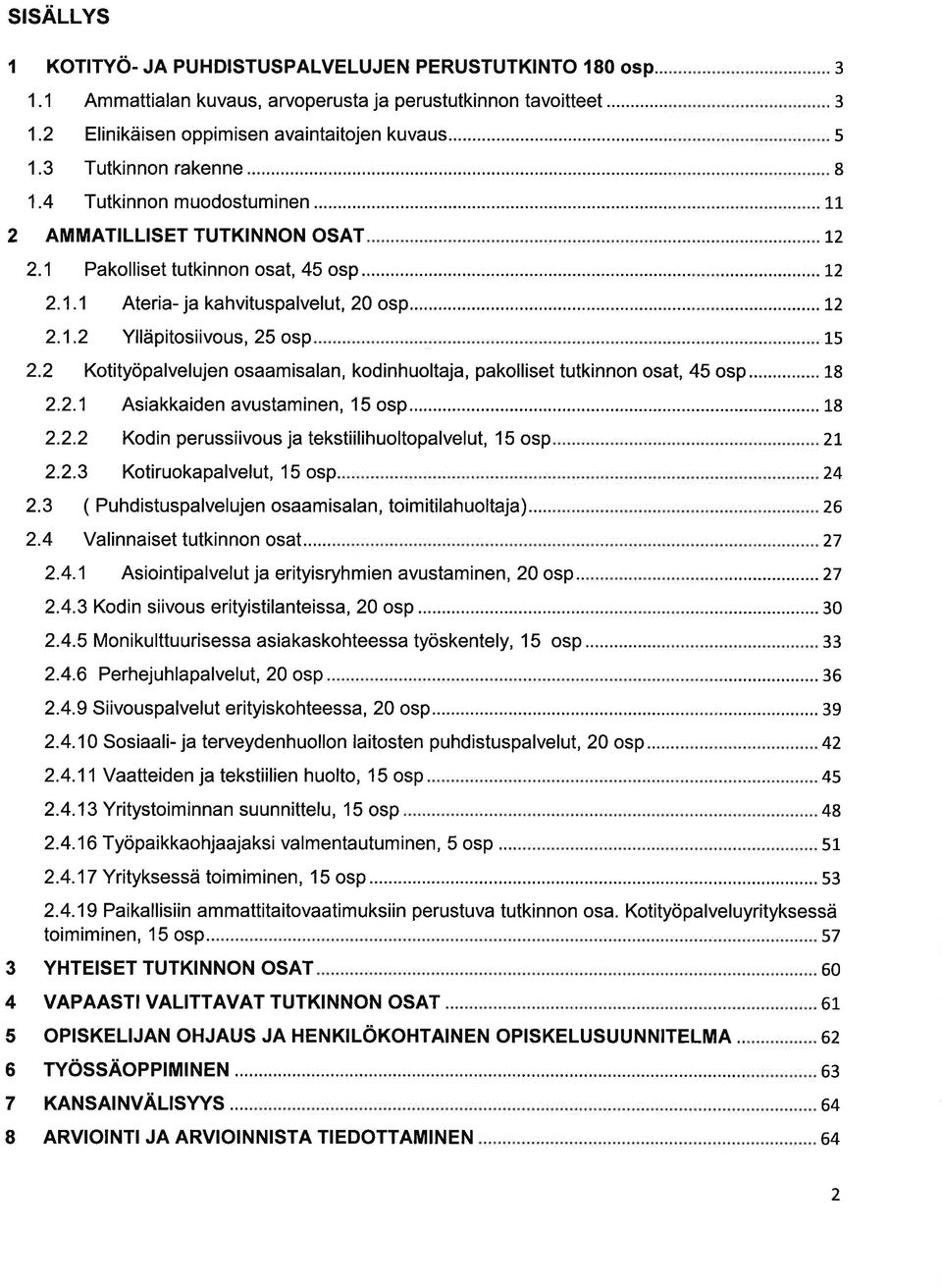 2 Kotityöplvelujen osmisln, kodinhuoltj, pkolliset tutkinnon ost, 45 osp...18 2.2.1 Asikkiden vustminen, 15 osp...... 18 2.2.2 Kodin perussiivous j tekstiilihuoltoplvelut, 15 osp 27 2.2.3 Kotiruokplvelut, 15 osp.