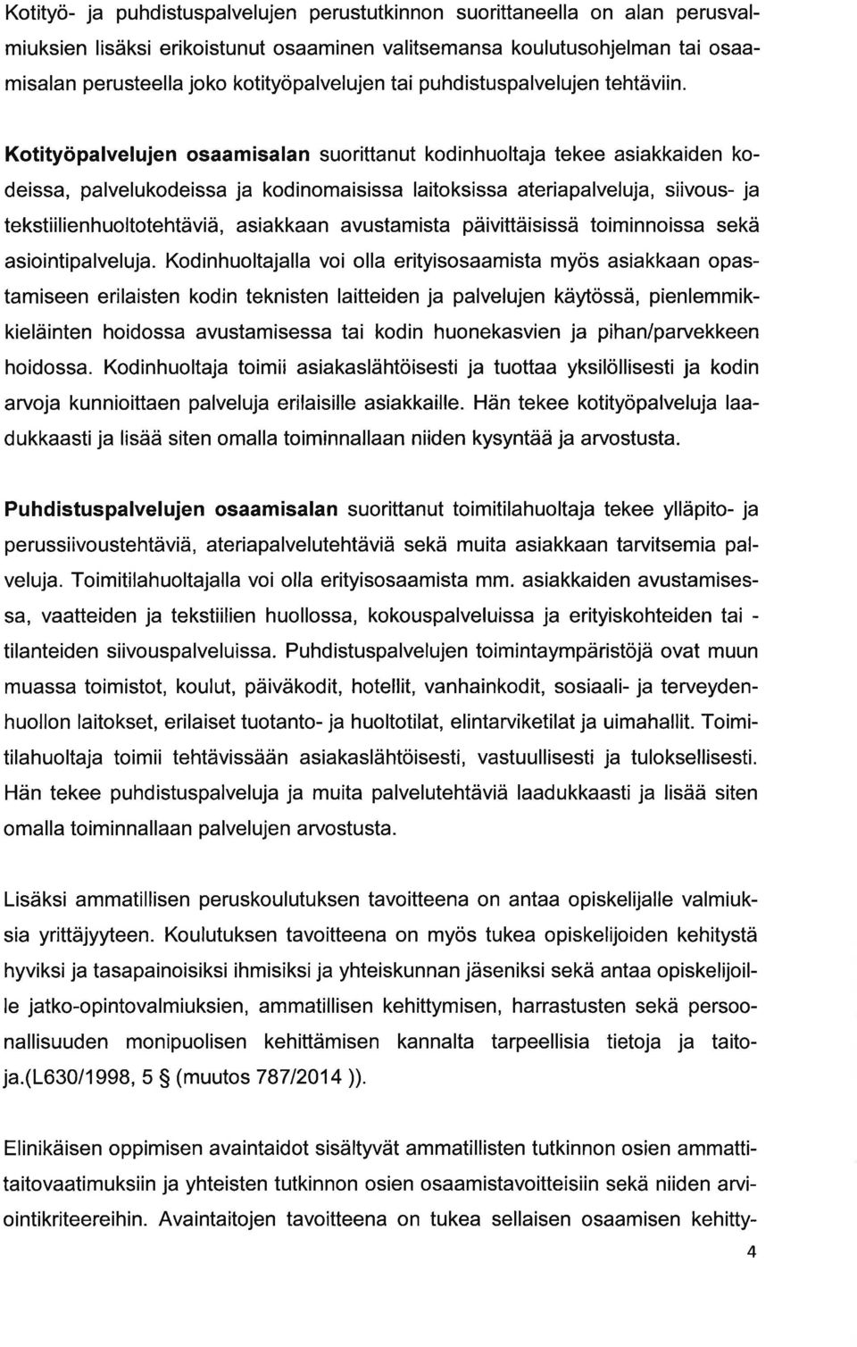 Kotityöplvelujen osmisln suorittnut kodinhuoltj tekee sikkiden kodeiss, plvelukodeiss j kodinomisiss litoksiss teriplveluj, siivous- j tekstiilienhuoltotehtäviä, sikkn vustmist päivittäisissä