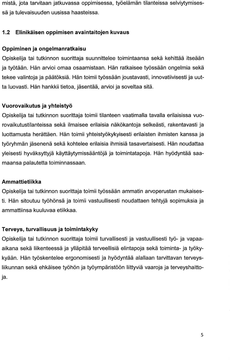 Hän rtkisee työssään ongelmi sekä tekee vlintoj j päätöksiä. Hän toimii työssään joustvsti, innovtiivisestij uutt luovsti. Hän hnkkii tieto, jäsentää, rvioij sovelt sitä.