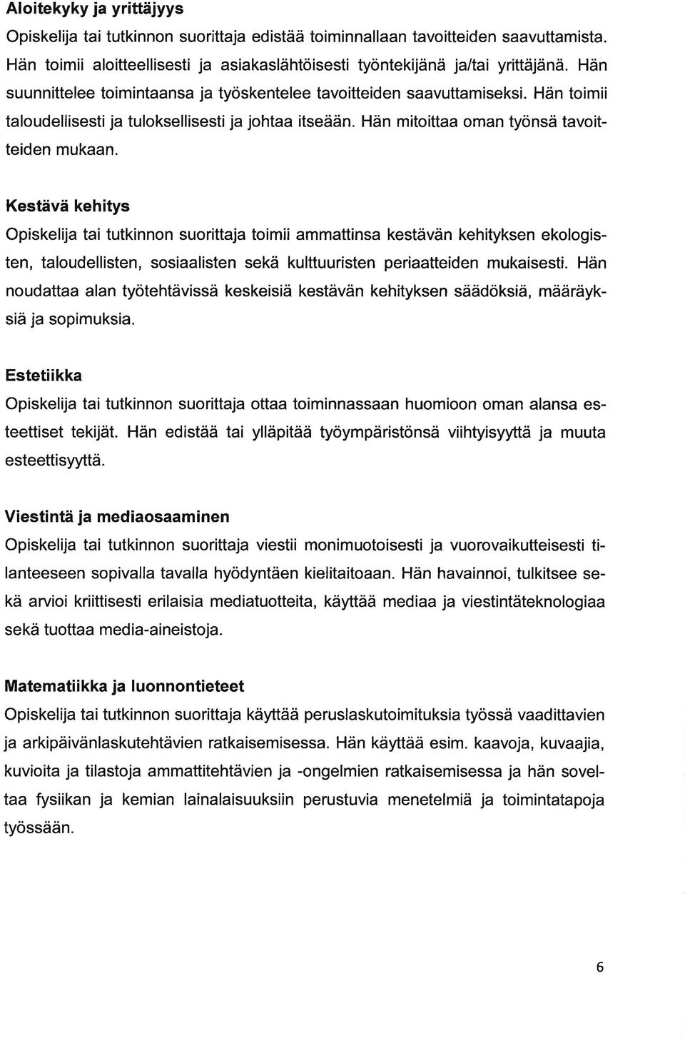 Kestävä kehitys Opiskelij ti tutkinnon suorittj toimii mmttins kestävän kehityksen ekologisten, tloudellisten, sosilisten sekä kulttuuristen peritteiden mukísesti.