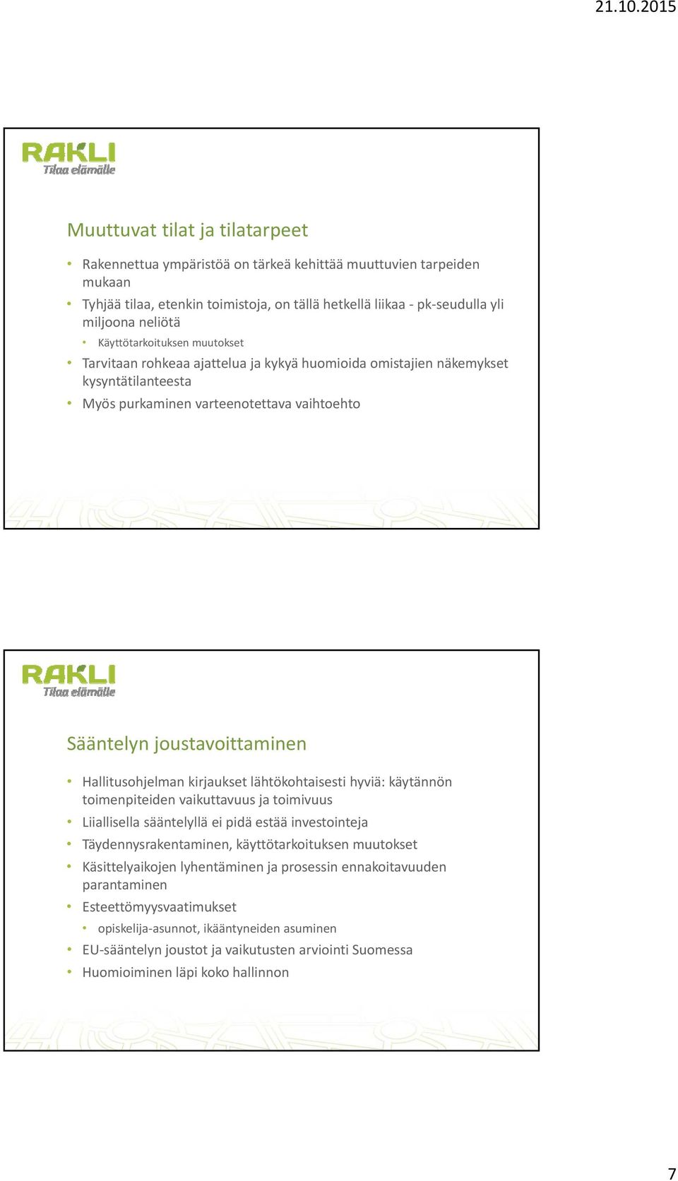 Hallitusohjelman kirjaukset lähtökohtaisesti hyviä: käytännön toimenpiteiden vaikuttavuus ja toimivuus Liiallisella sääntelyllä ei pidä estää investointeja Täydennysrakentaminen, käyttötarkoituksen