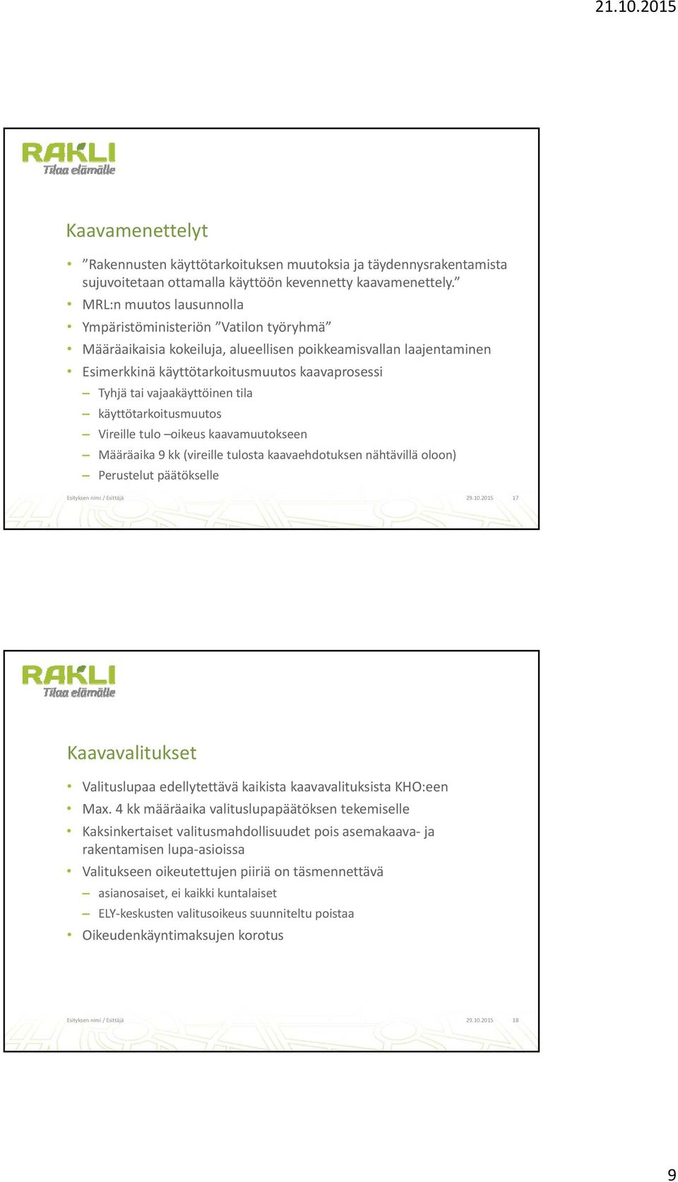 vajaakäyttöinen tila käyttötarkoitusmuutos Vireille tulo oikeus kaavamuutokseen Määräaika 9 kk (vireille tulosta kaavaehdotuksen nähtävillä oloon) Perustelut päätökselle Esityksen nimi / Esittäjä 29.