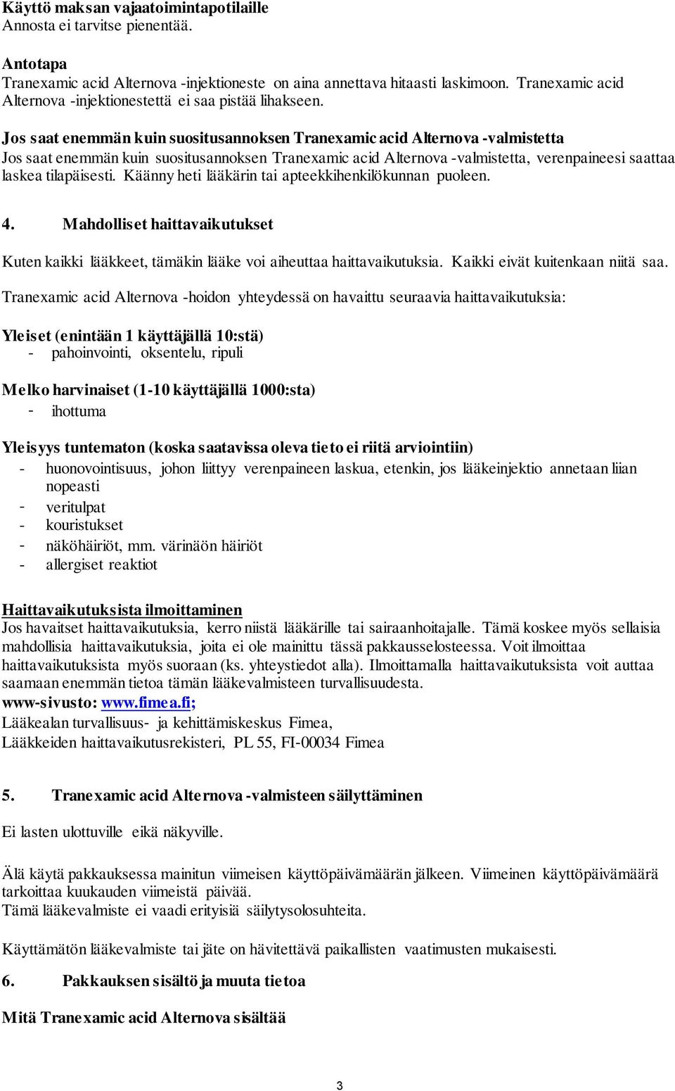 Jos saat enemmän kuin suositusannoksen Tranexamic acid Alternova -valmistetta Jos saat enemmän kuin suositusannoksen Tranexamic acid Alternova -valmistetta, verenpaineesi saattaa laskea tilapäisesti.