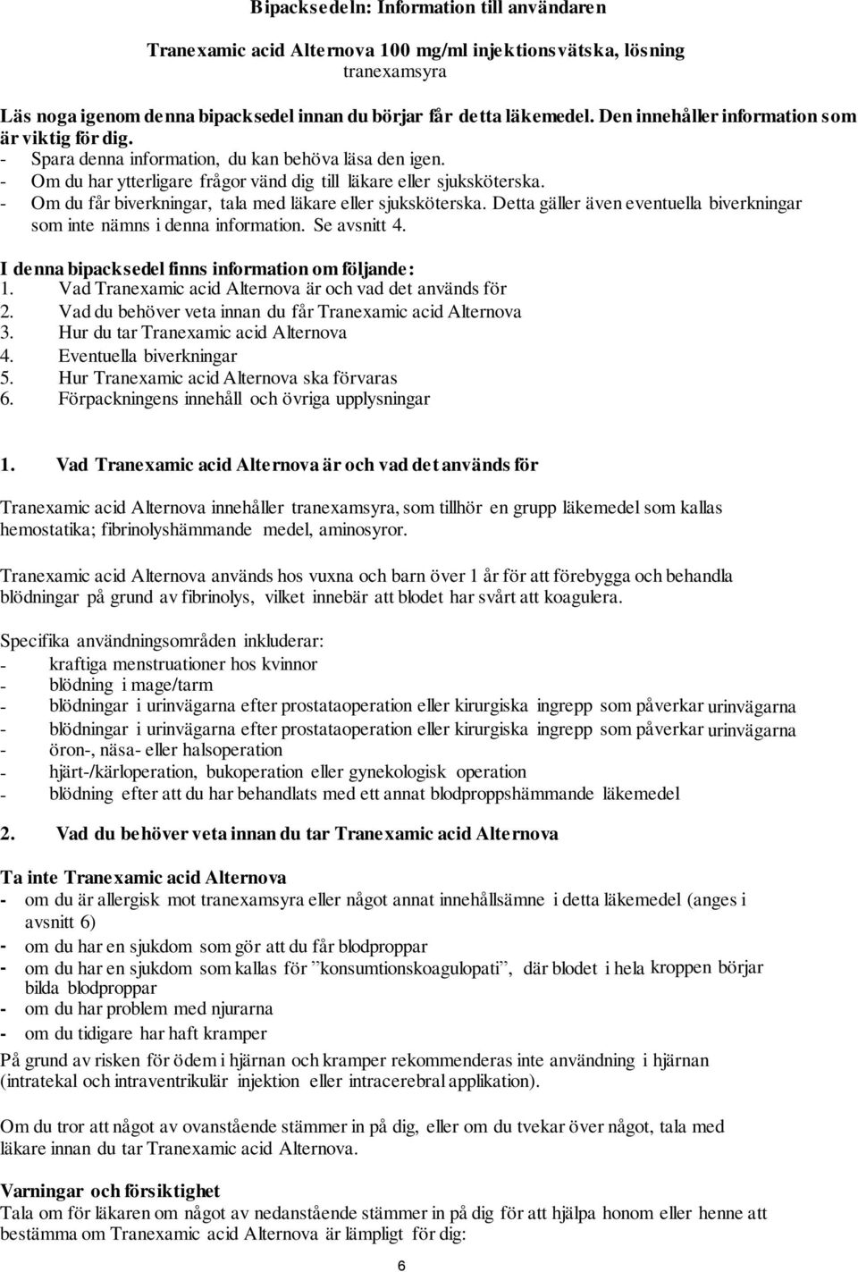 - Om du får biverkningar, tala med läkare eller sjuksköterska. Detta gäller även eventuella biverkningar som inte nämns i denna information. Se avsnitt 4.