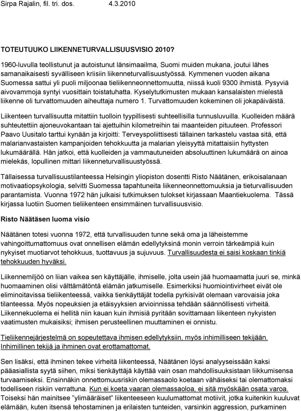 Kymmenen vuoden aikana Suomessa sattui yli puoli miljoonaa tieliikenneonnettomuutta, niissä kuoli 9300 ihmistä. Pysyviä aivovammoja syntyi vuosittain toistatuhatta.