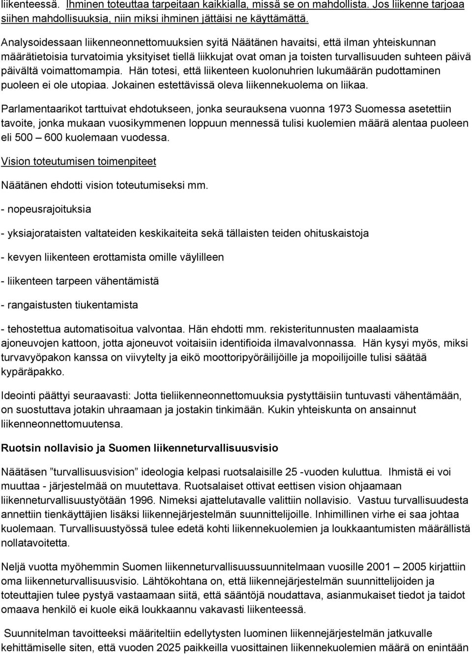 päivältä voimattomampia. Hän totesi, että liikenteen kuolonuhrien lukumäärän pudottaminen puoleen ei ole utopiaa. Jokainen estettävissä oleva liikennekuolema on liikaa.