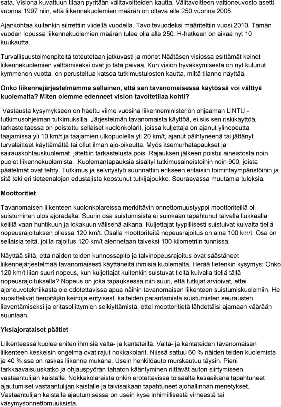 Turvallisuustoimenpiteitä toteutetaan jatkuvasti ja monet Näätäsen visiossa esittämät keinot liikennekuolemien välttämiseksi ovat jo tätä päivää.