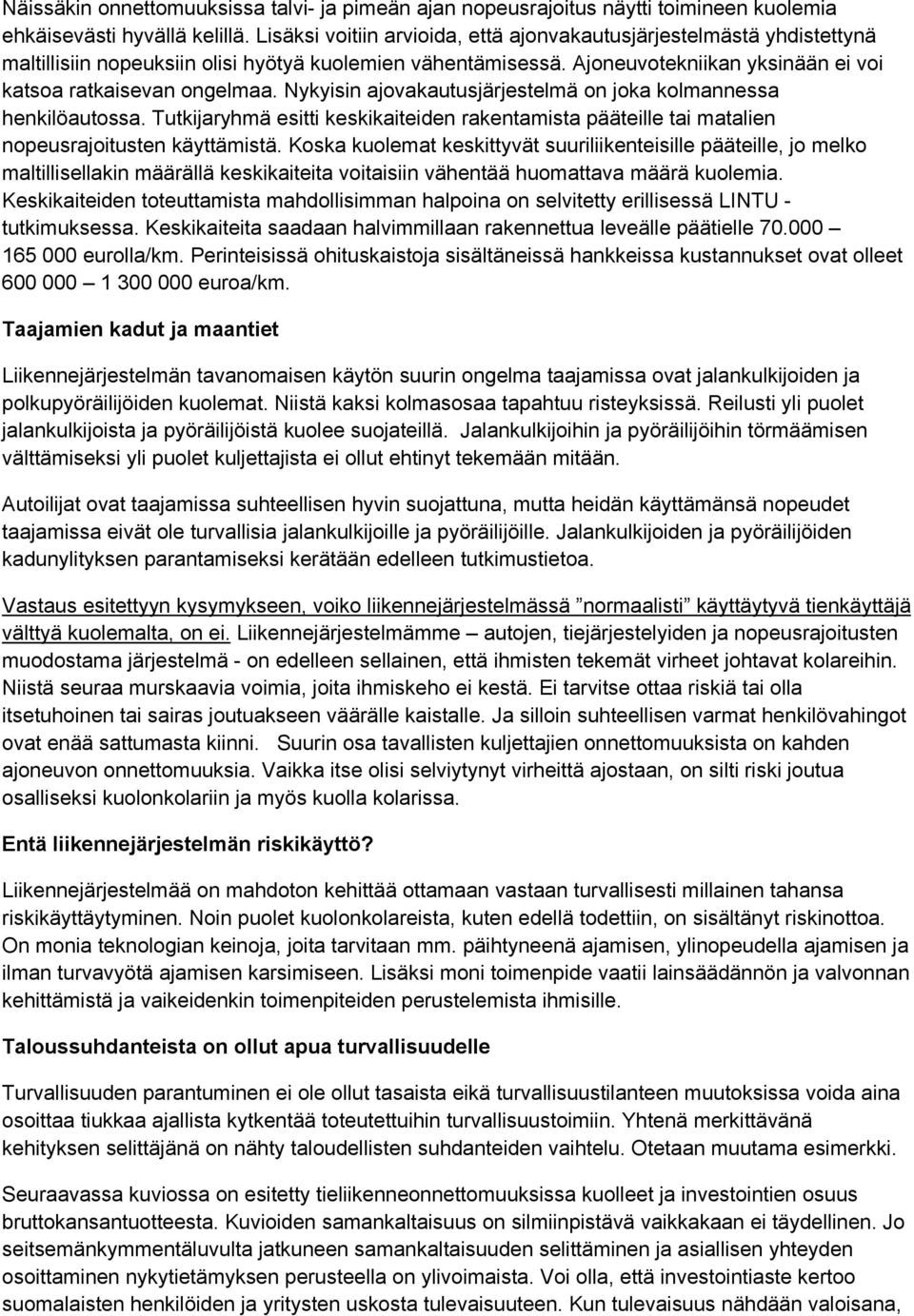 Nykyisin ajovakautusjärjestelmä on joka kolmannessa henkilöautossa. Tutkijaryhmä esitti keskikaiteiden rakentamista pääteille tai matalien nopeusrajoitusten käyttämistä.