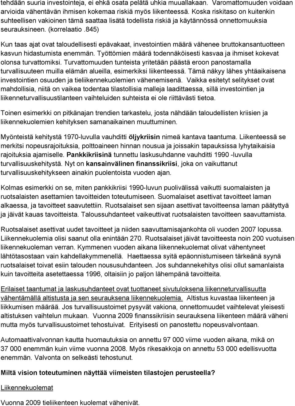 845) Kun taas ajat ovat taloudellisesti epävakaat, investointien määrä vähenee bruttokansantuotteen kasvun hidastumista enemmän.