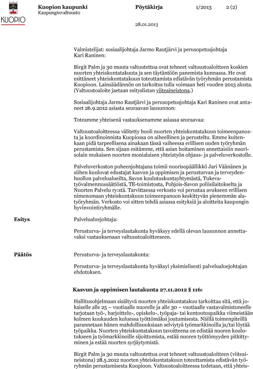 Lainsäädännön on tarkoitus tulla voimaan heti vuoden 2013 alusta. (Valtuustoaloite jaetaan esityslistan viiteaineistona.
