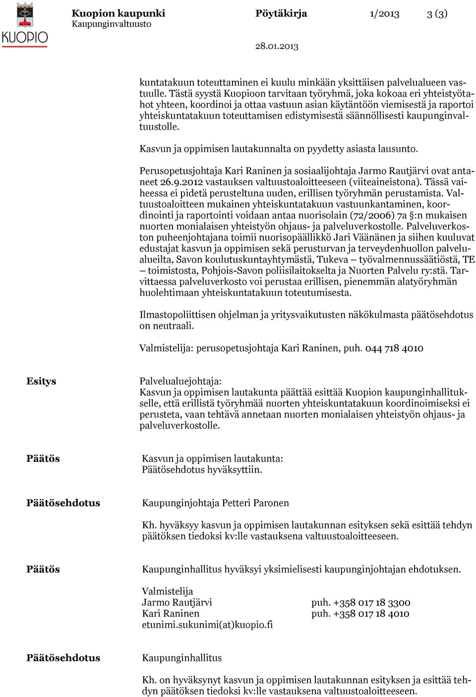 säännöllisesti kaupunginvaltuustolle. Kasvun ja oppimisen lautakunnalta on pyydetty asiasta lausunto. Perusopetusjohtaja Kari Raninen ja sosiaalijohtaja Jarmo Rautjärvi ovat antaneet 26.9.