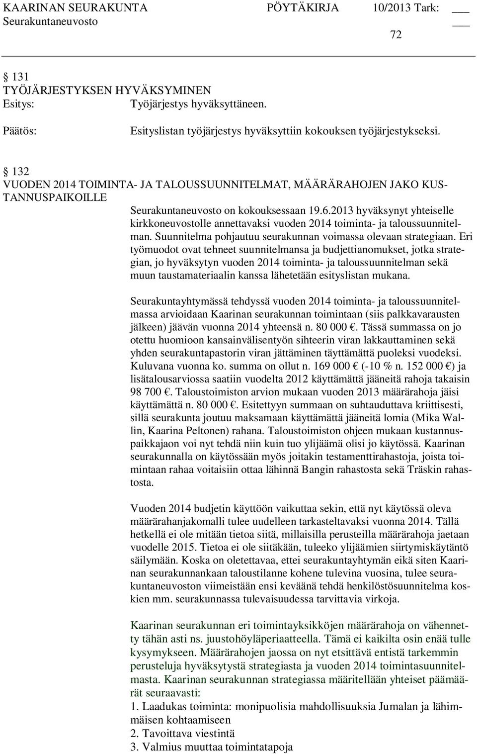 2013 hyväksynyt yhteiselle kirkkoneuvostolle annettavaksi vuoden 2014 toiminta- ja taloussuunnitelman. Suunnitelma pohjautuu seurakunnan voimassa olevaan strategiaan.