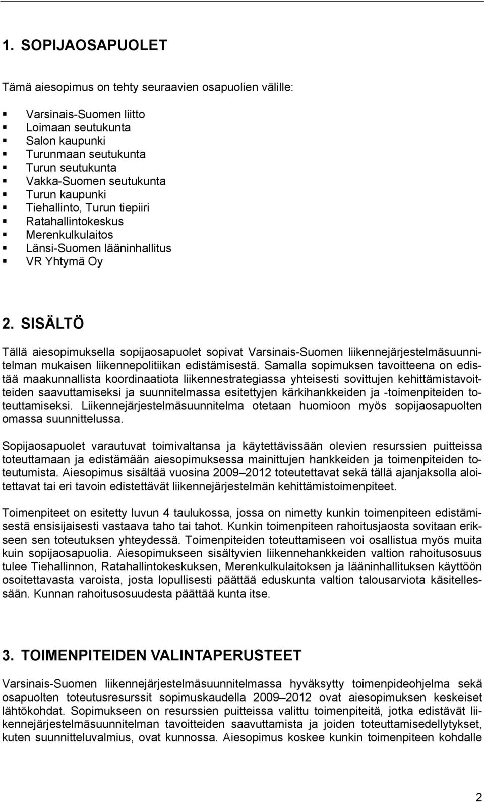 SISÄLTÖ Tällä aiesopimuksella sopijaosapuolet sopivat Varsinais-Suomen liikennejärjestelmäsuunnitelman mukaisen liikennepolitiikan edistämisestä.