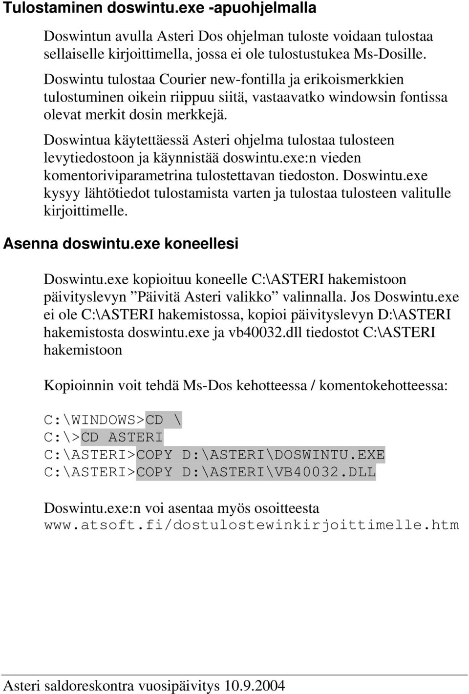 Doswintua käytettäessä Asteri ohjelma tulostaa tulosteen levytiedostoon ja käynnistää doswintu.exe:n vieden komentoriviparametrina tulostettavan tiedoston. Doswintu.