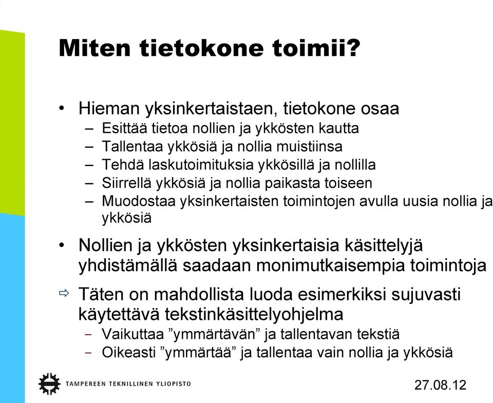 ykkösillä ja nollilla Siirrellä ykkösiä ja nollia paikasta toiseen Muodostaa yksinkertaisten toimintojen avulla uusia nollia ja ykkösiä Nollien