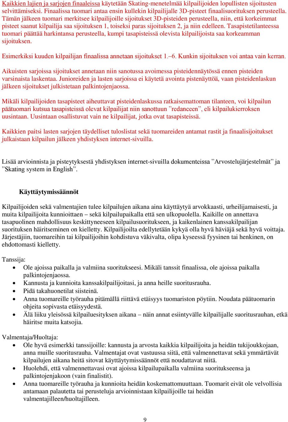 Tämän jälkeen tuomari merkitsee kilpailijoille sijoitukset 3D-pisteiden perusteella, niin, että korkeimmat pisteet saanut kilpailija saa sijoituksen 1, toiseksi paras sijoituksen 2, ja niin edelleen.