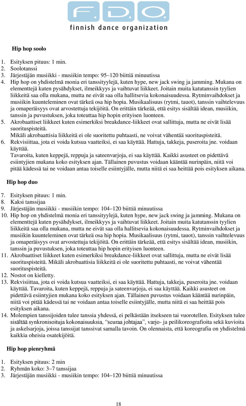 Joitain muita katutanssin tyylien liikkeitä saa olla mukana, mutta ne eivät saa olla hallitsevia kokonaisuudessa. Rytminvaihdokset ja musiikin kuunteleminen ovat tärkeä osa hip hopia.